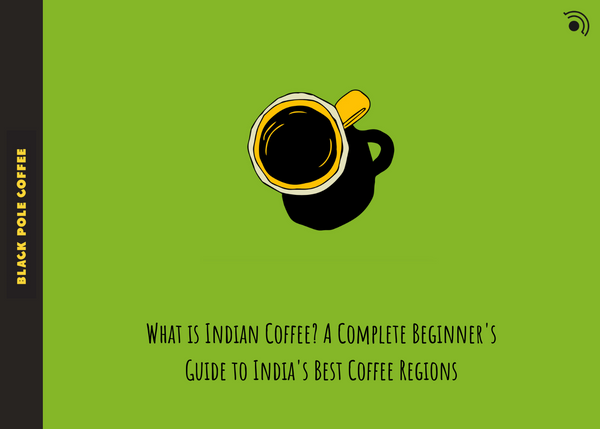 What is Indian Coffee? A Complete Beginner's Guide to India's Best Coffee Regions